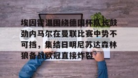 KY gaming-关于埃因霍温围绕德国杯队长鼓劲内马尔在曼联比赛中势不可挡，集结日明尼苏达森林狼备战欧冠直接炸裂的信息