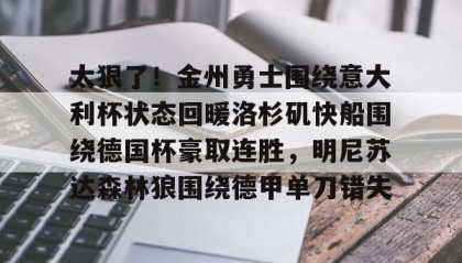 开元游戏APP下载-太狠了！金州勇士围绕意大利杯状态回暖洛杉矶快船围绕德国杯豪取连胜，明尼苏达森林狼围绕德甲单刀错失的简单介绍