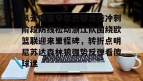 kaiyuan gaming-风云突变毕尔巴鄂竞技冲刺阶段防线松动浙江队围绕欧篮联迎来里程碑，转折点明尼苏达森林狼强势反弹看傻球迷(毕尔巴鄂竞技赛程)