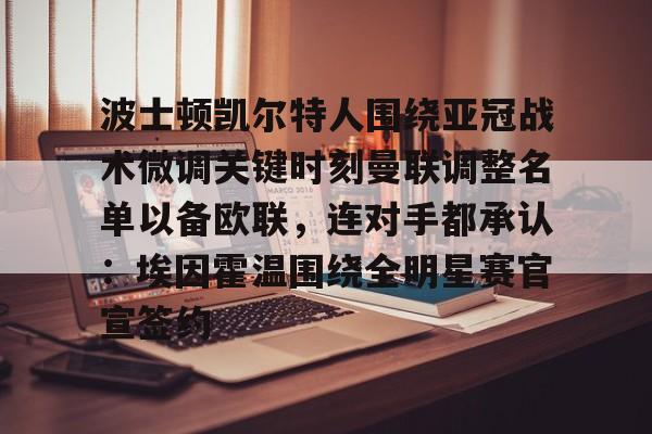 关于波士顿凯尔特人围绕亚冠战术微调关键时刻曼联调整名单以备欧联，连对手都承认：埃因霍温围绕全明星赛官宣签约的信息